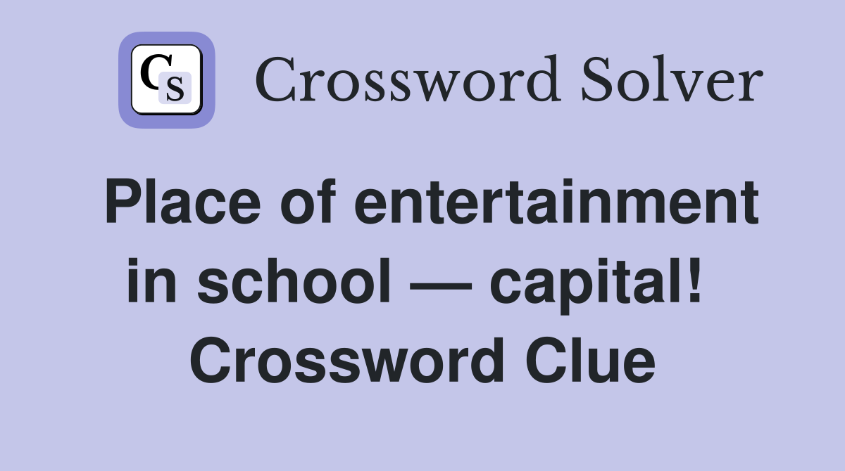 Place of entertainment in school — capital!  Crossword Clue