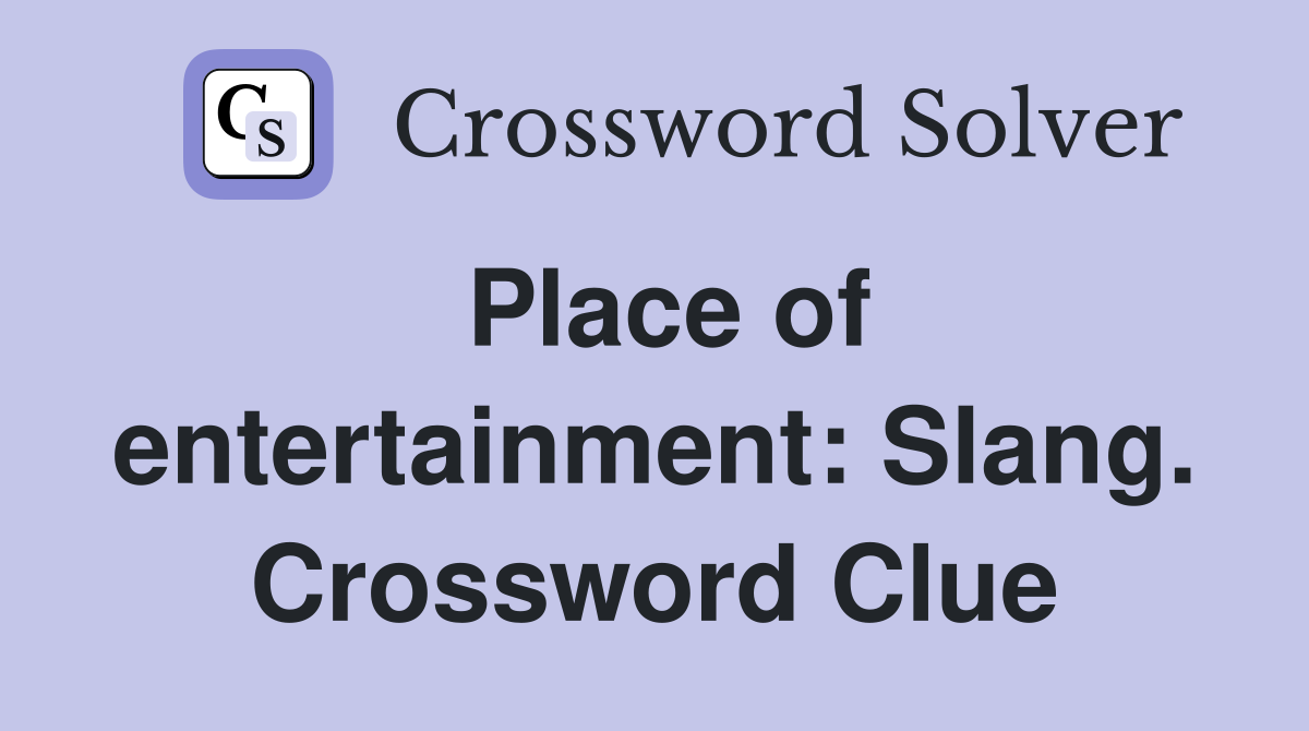 Place of entertainment: Slang. Crossword Clue