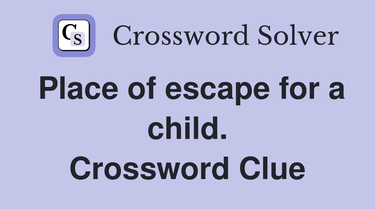 Place of escape for a child. Crossword Clue