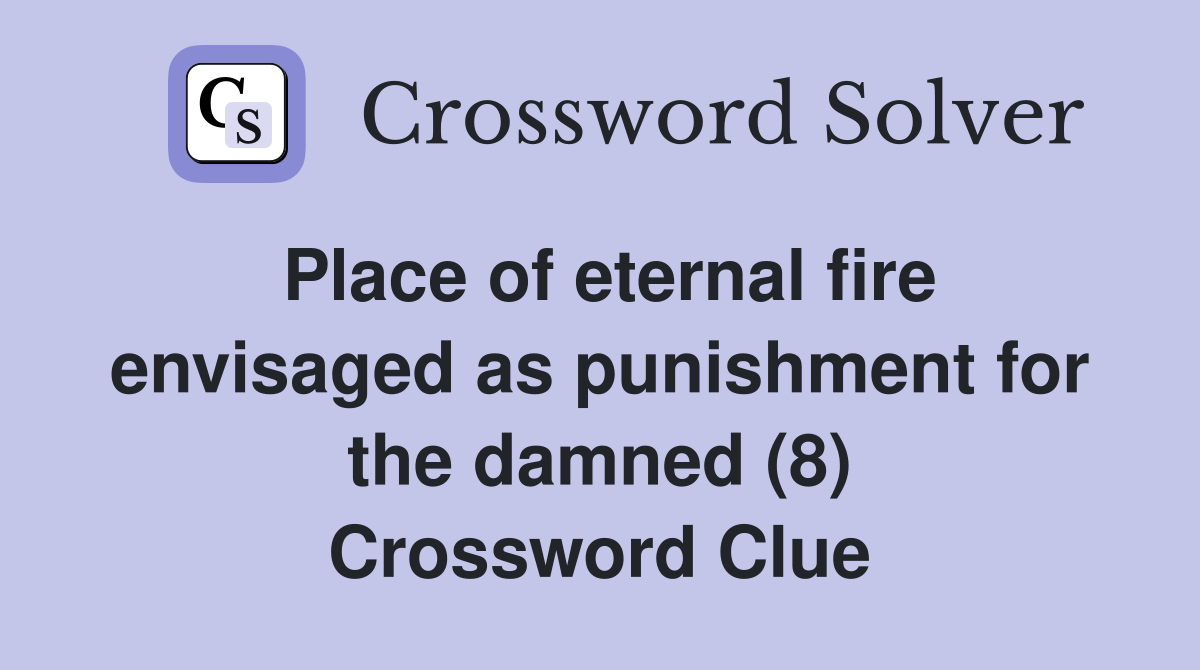 Place of eternal fire envisaged as punishment for the damned (8) Crossword Clue