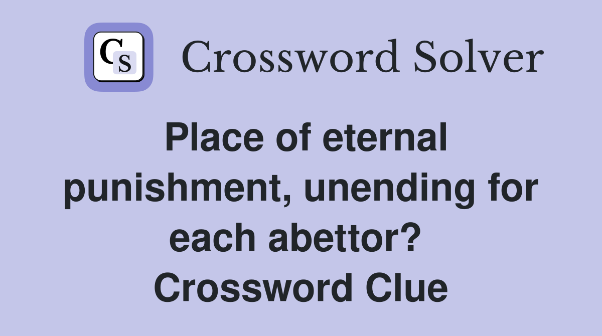 Place of eternal punishment, unending for each abettor?  Crossword Clue