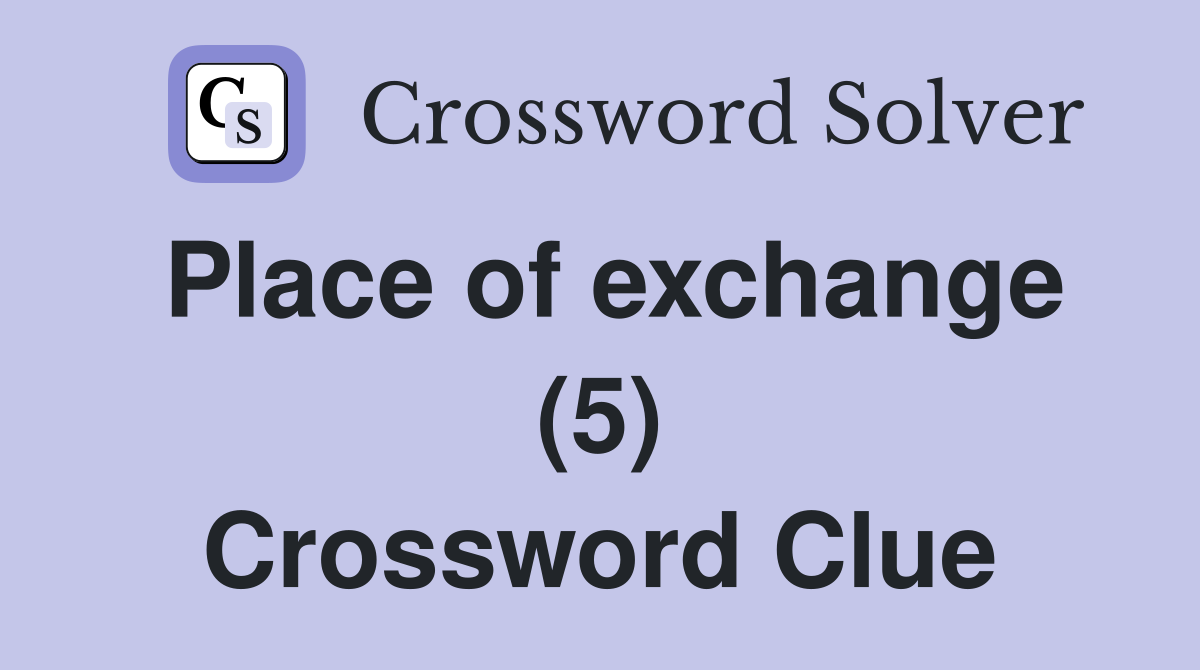 Place of exchange (5) Crossword Clue