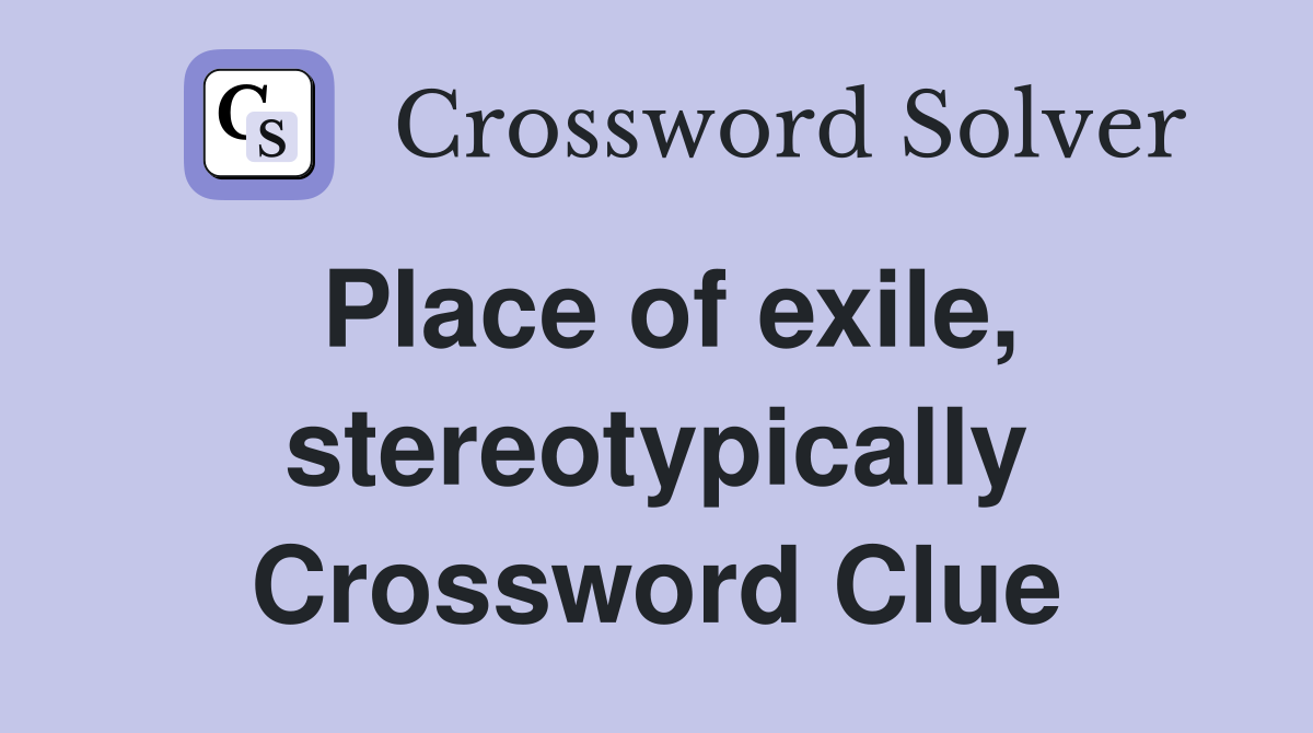 Place of exile, stereotypically Crossword Clue