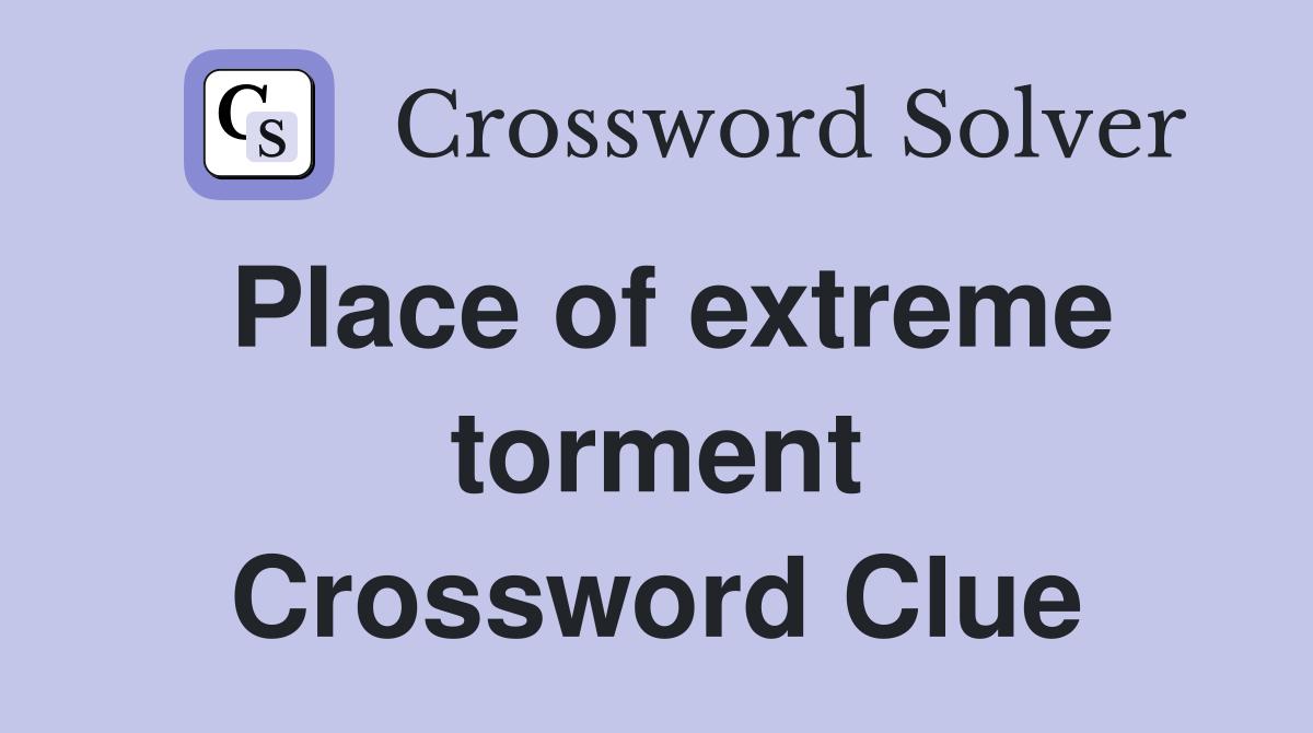 Place of extreme torment Crossword Clue