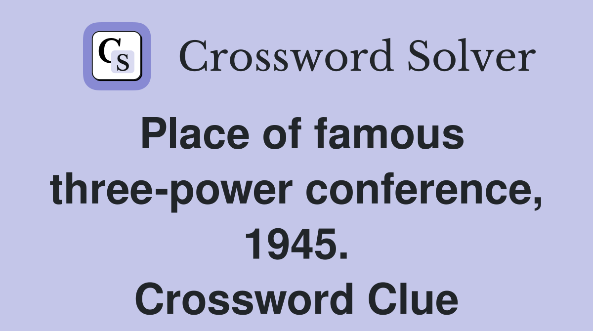 Place of famous three-power conference, 1945. Crossword Clue