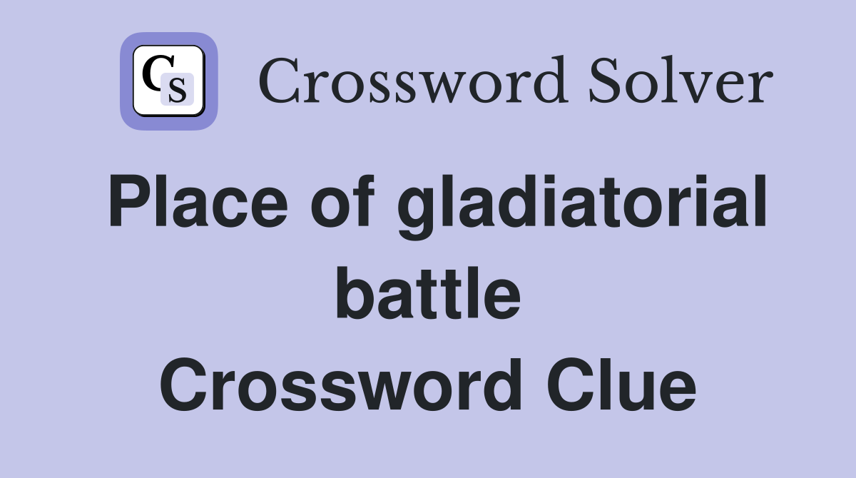 Place of gladiatorial battle Crossword Clue