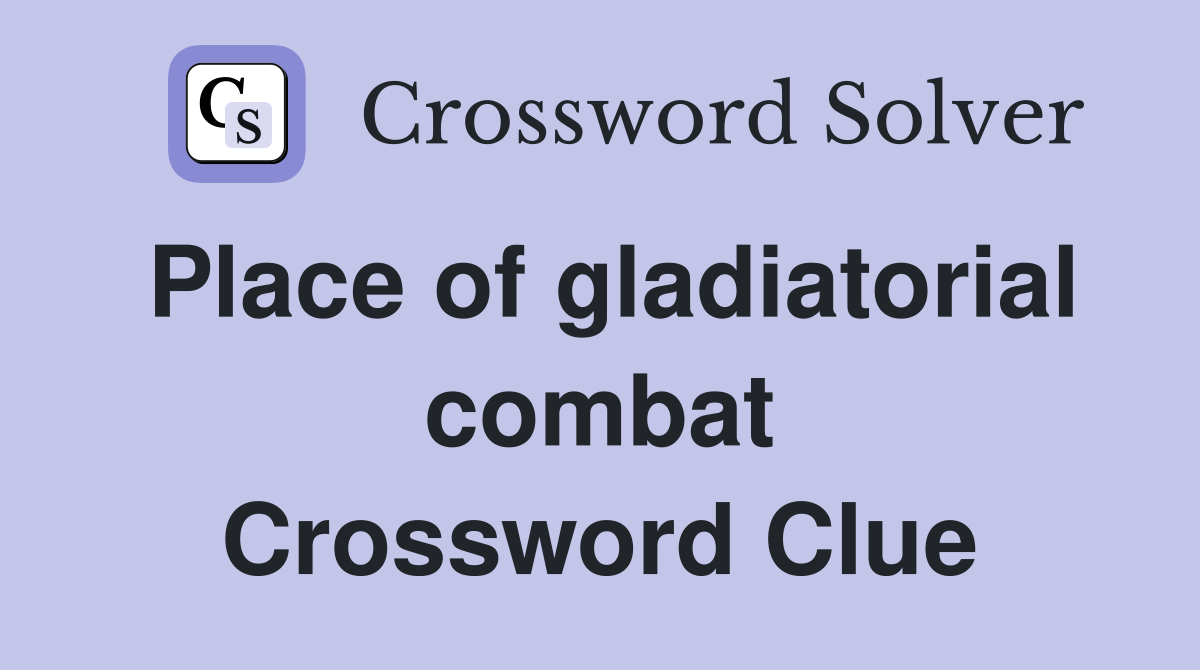 Place of gladiatorial combat Crossword Clue