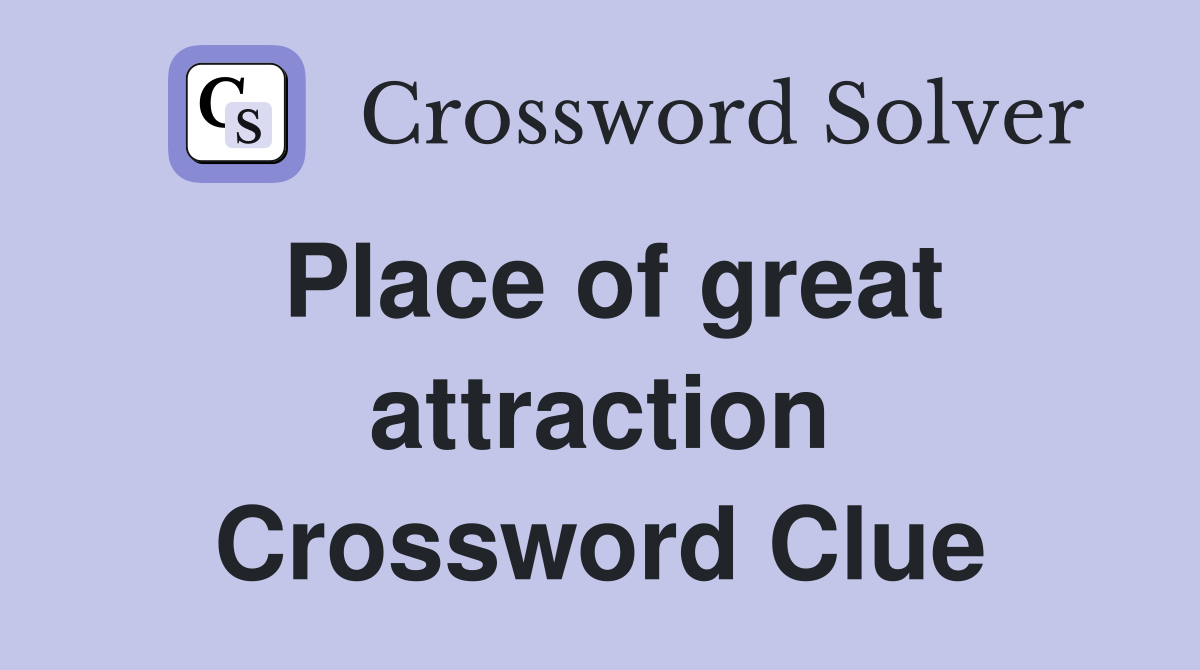 Place of great attraction Crossword Clue