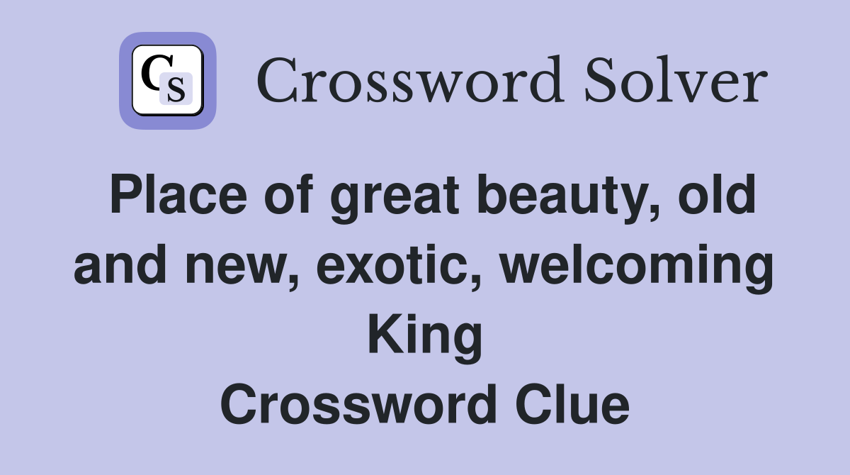 Place of great beauty, old and new, exotic, welcoming King Crossword Clue