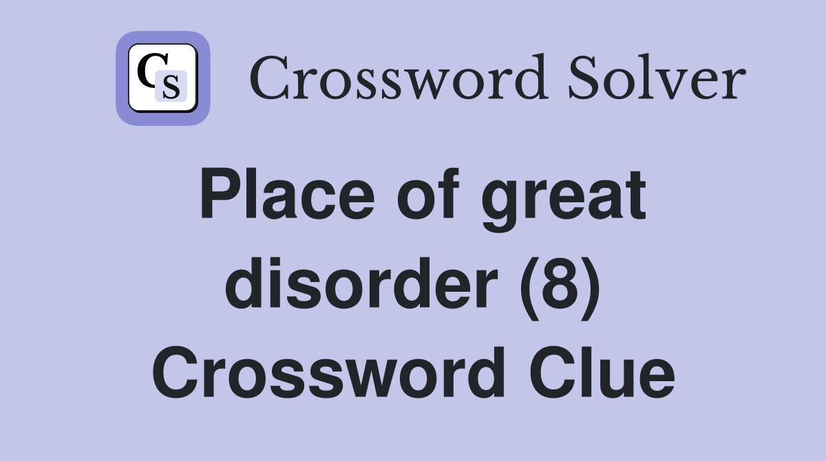 Place of great disorder (8) Crossword Clue