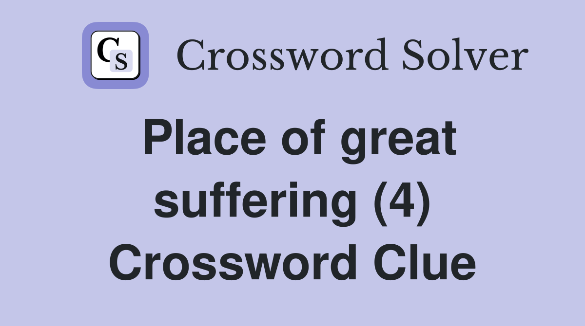 Place of great suffering (4) Crossword Clue