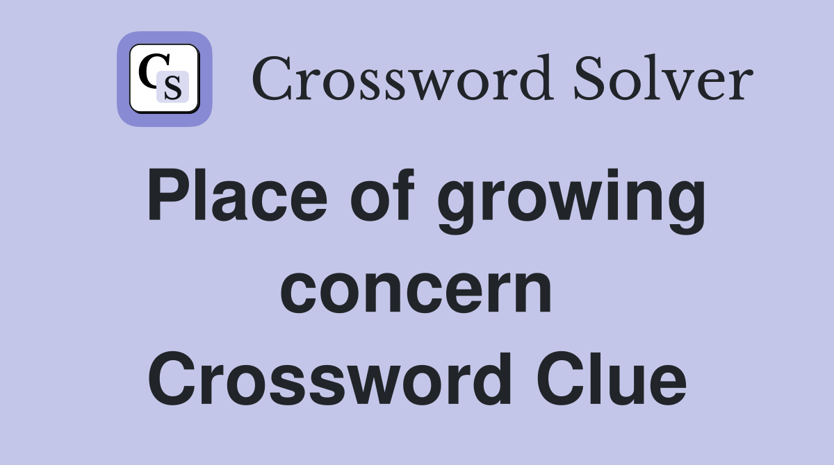 Place of growing concern Crossword Clue