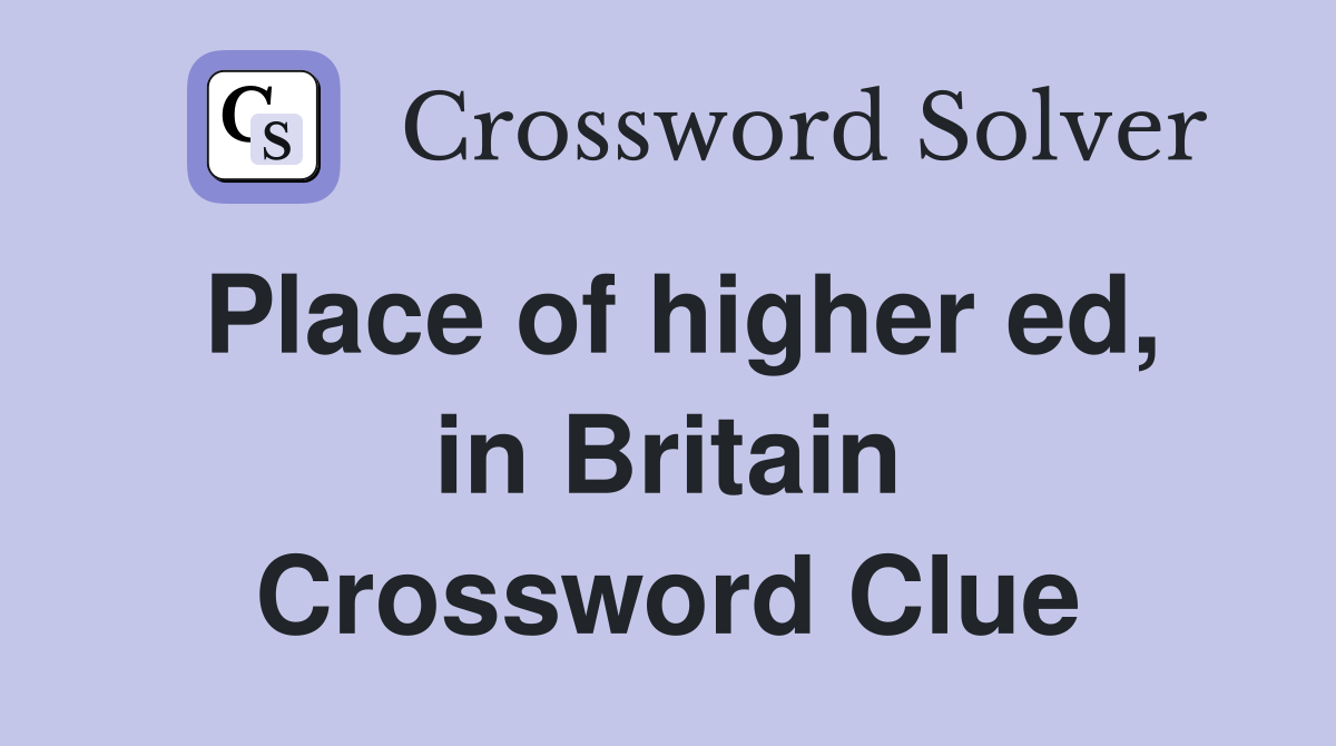 Place of higher ed, in Britain Crossword Clue