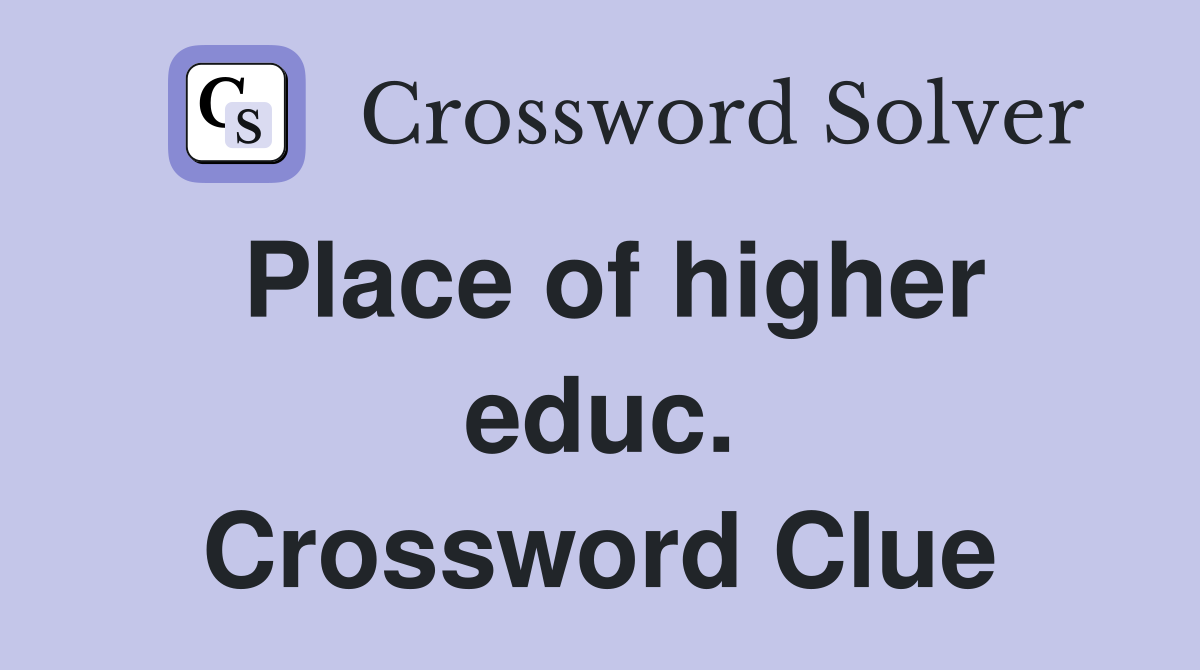 Place of higher educ. Crossword Clue