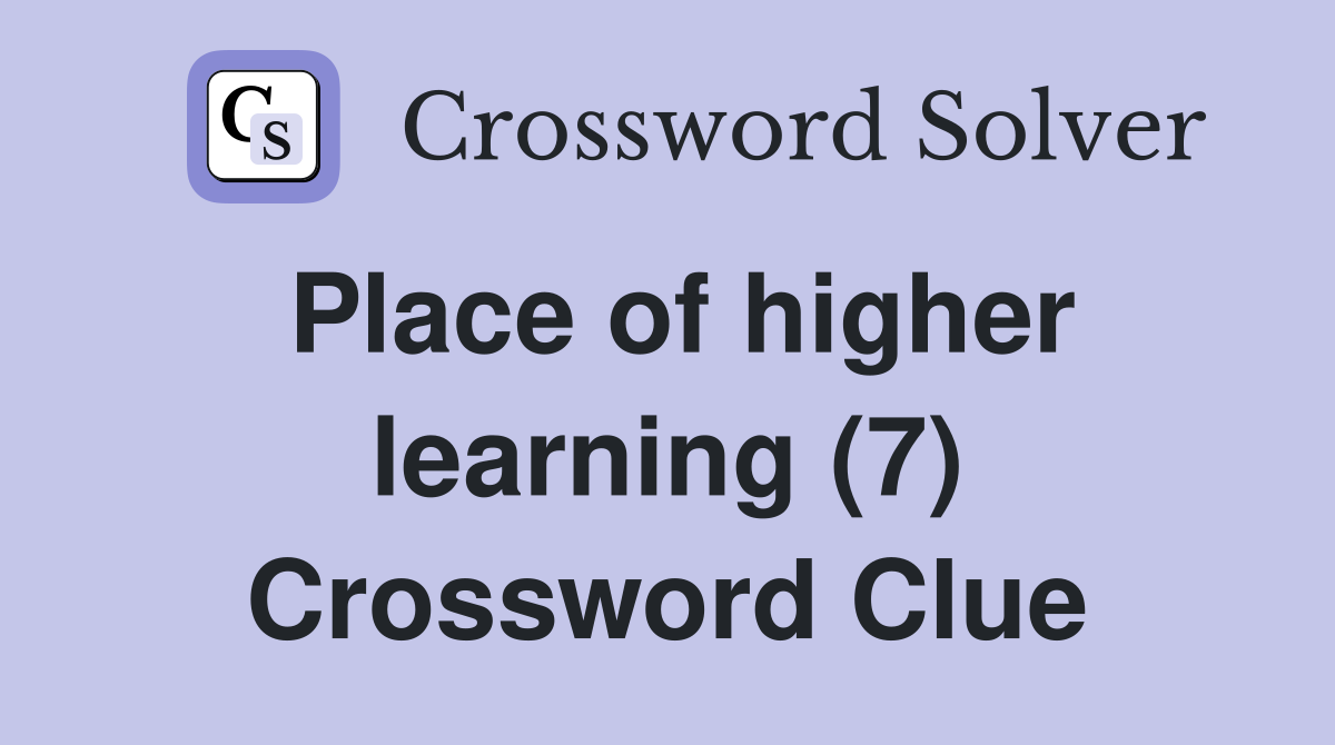 Place of higher learning (7) Crossword Clue