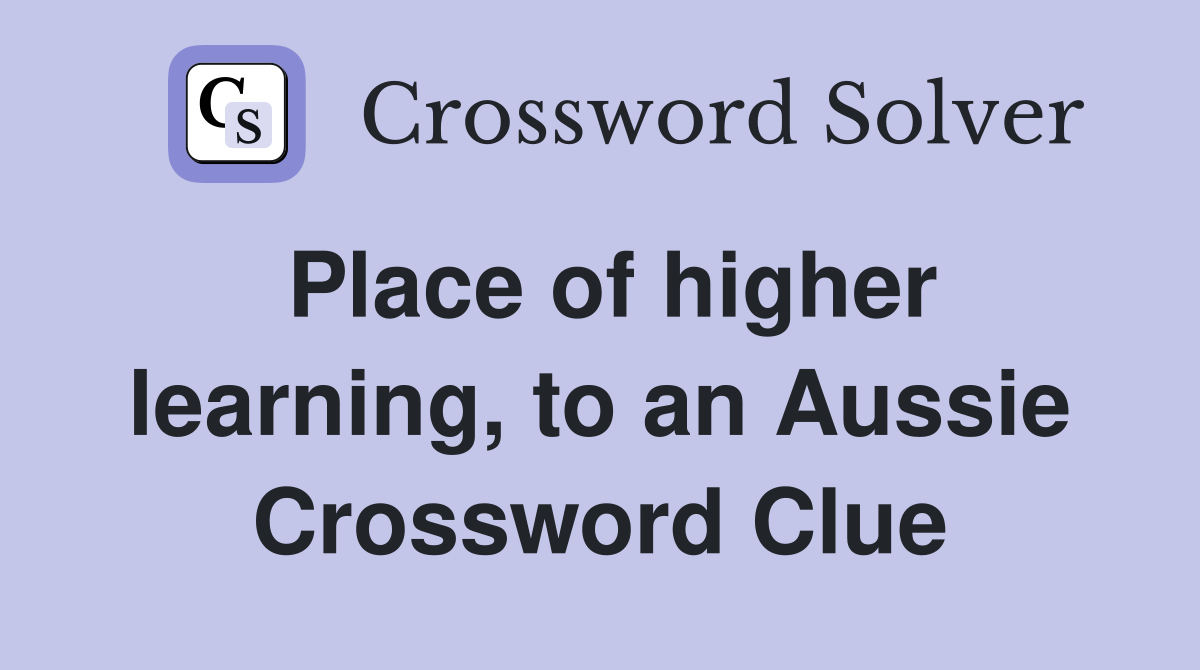 Place of higher learning, to an Aussie Crossword Clue