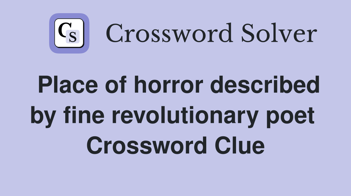 Place of horror described by fine revolutionary poet  Crossword Clue