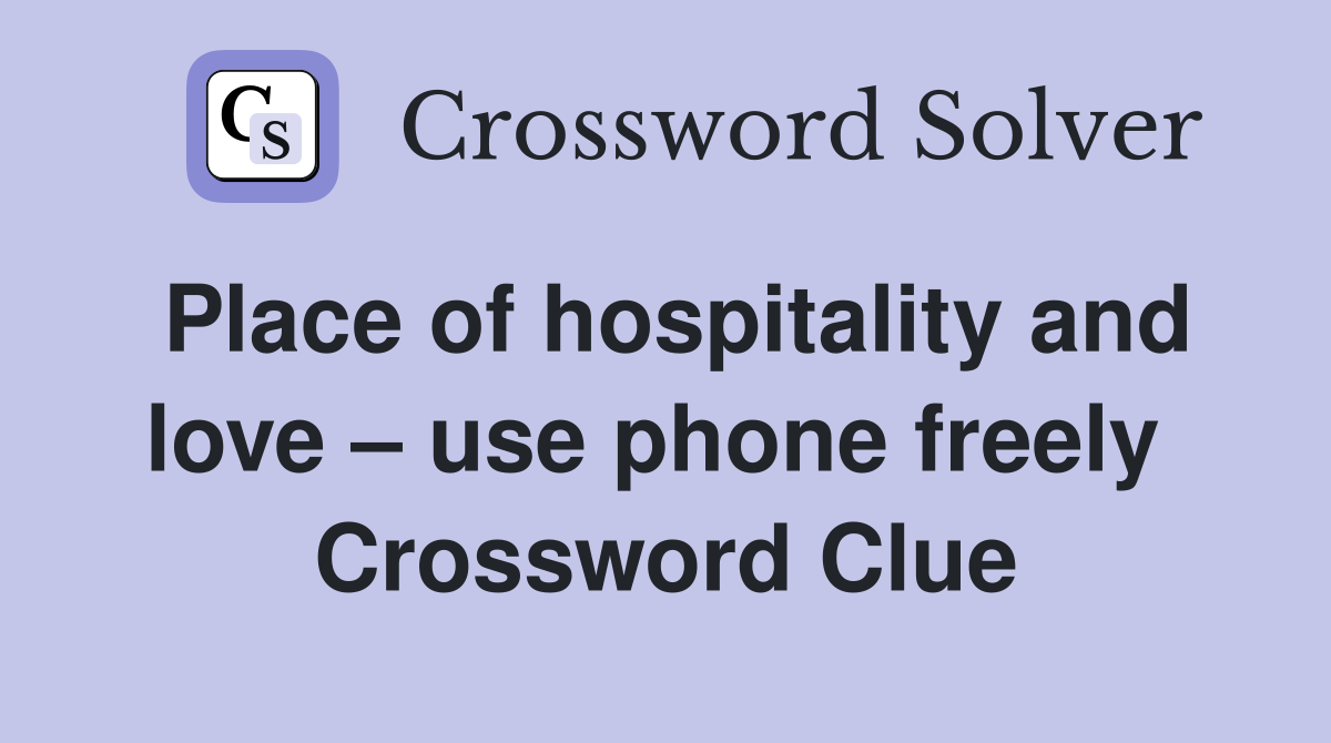 Place of hospitality and love – use phone freely  Crossword Clue