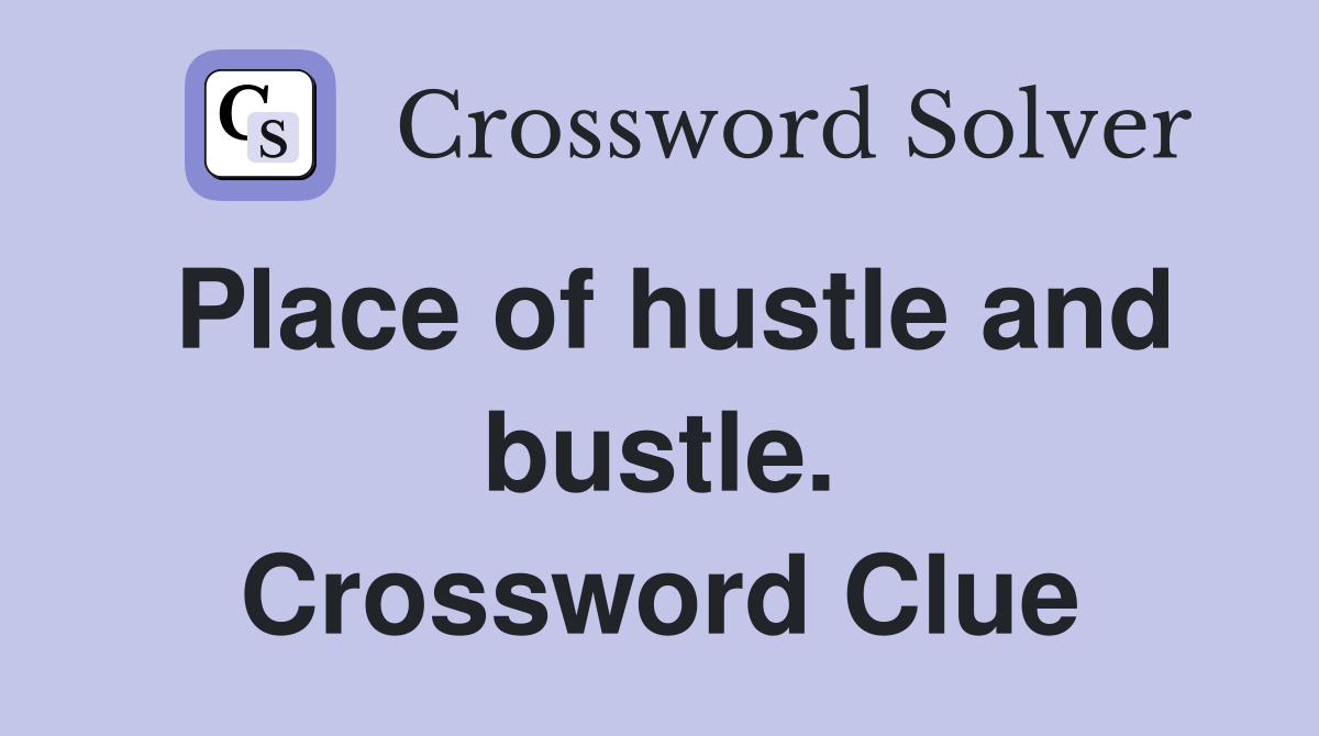 Place of hustle and bustle. Crossword Clue
