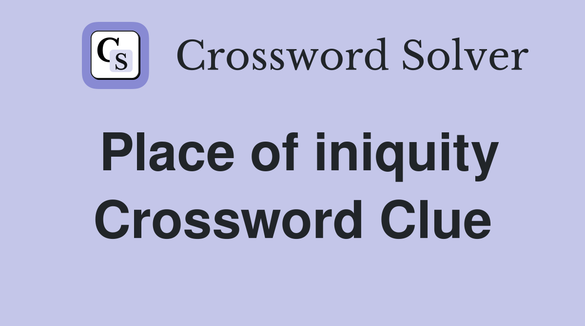 Place of iniquity Crossword Clue