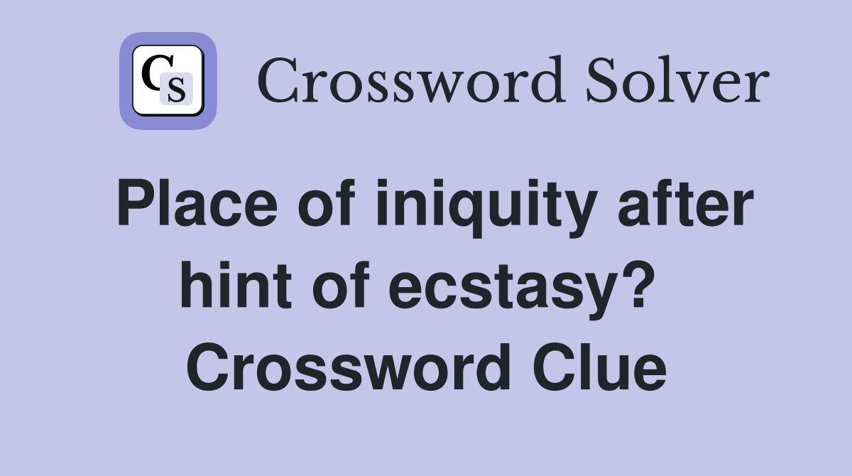 Place of iniquity after hint of ecstasy?  Crossword Clue