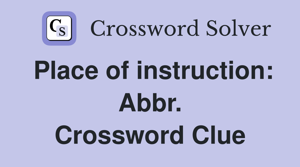 Place of instruction: Abbr. Crossword Clue