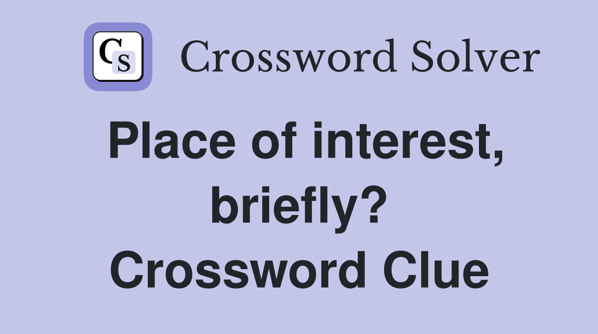Place of interest, briefly? Crossword Clue