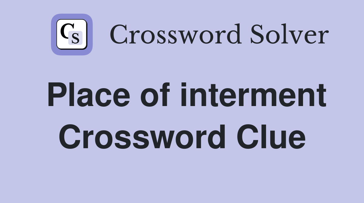 Place of interment Crossword Clue