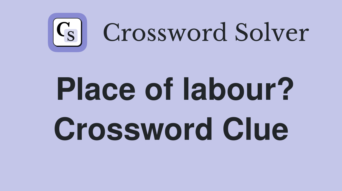 Place of labour? Crossword Clue