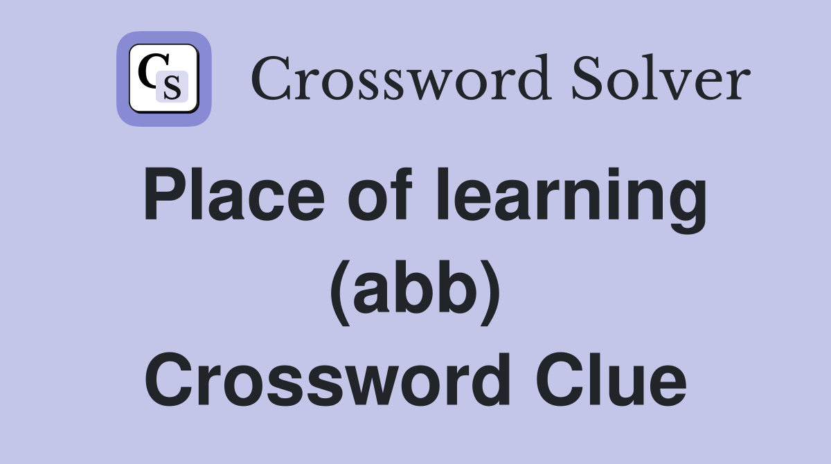 Place of learning (abb) Crossword Clue