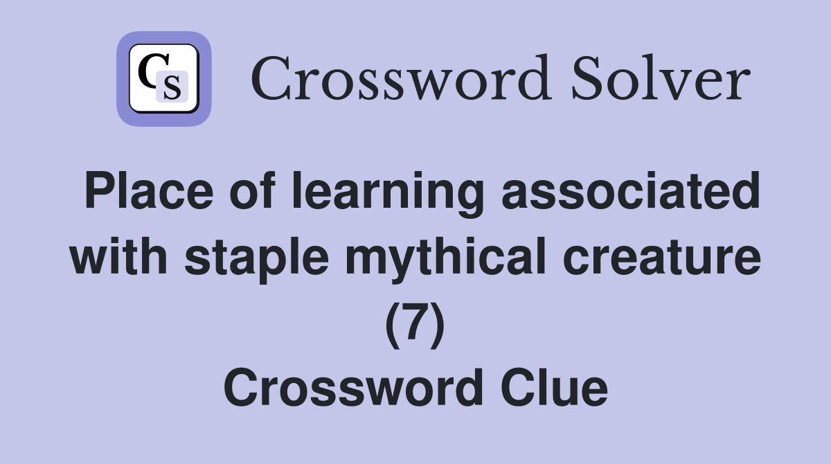 Place of learning associated with staple mythical creature (7) Crossword Clue