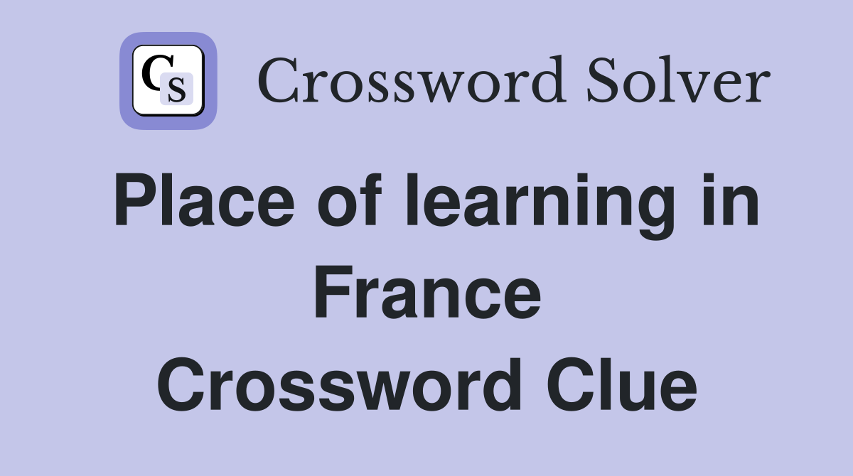 Place of learning in France Crossword Clue