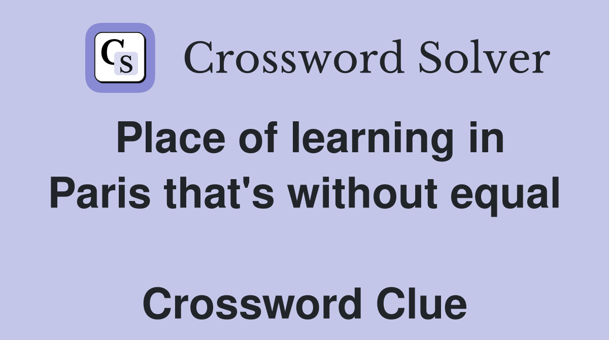 Place of learning in Paris that's without equal  Crossword Clue