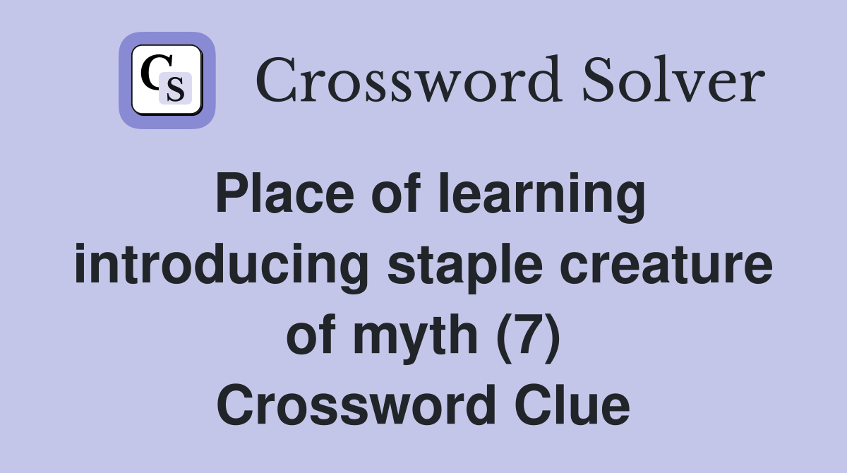 Place of learning introducing staple creature of myth (7) Crossword Clue
