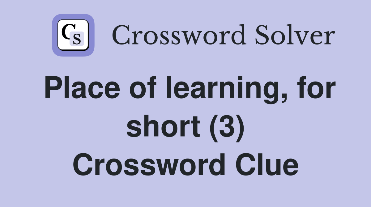 Place of learning, for short (3) Crossword Clue