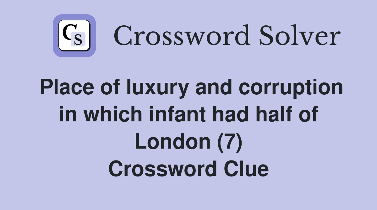 Place of luxury and corruption in which infant had half of London (7) Crossword Clue