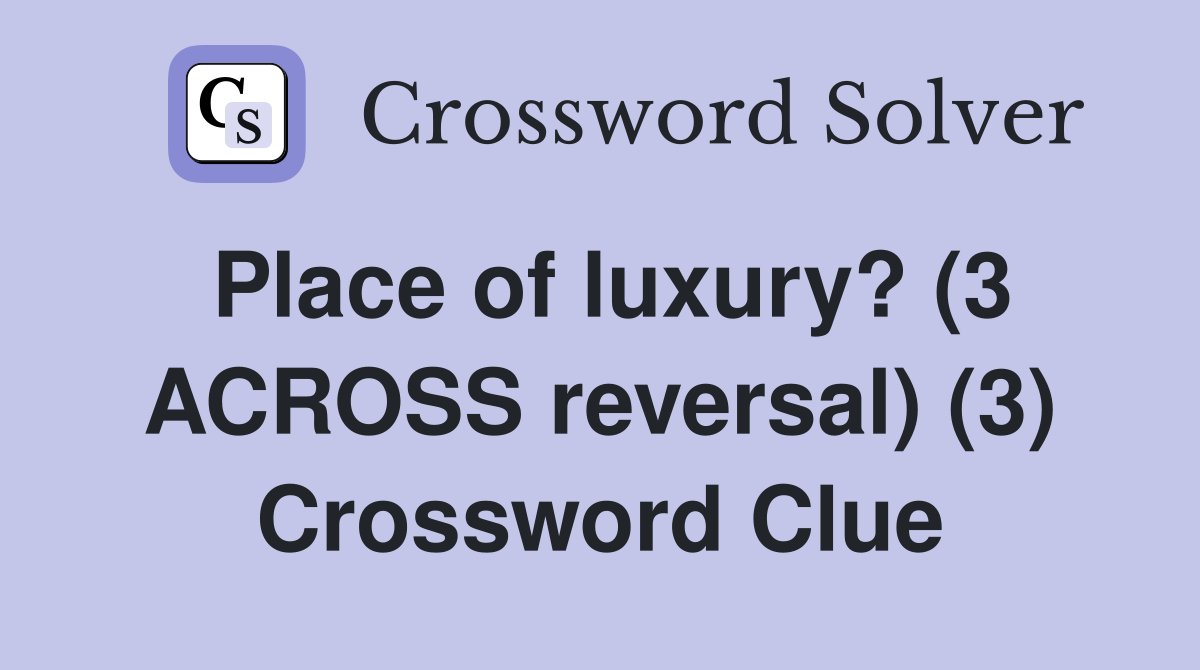 Place of luxury? (3 ACROSS reversal) (3) Crossword Clue