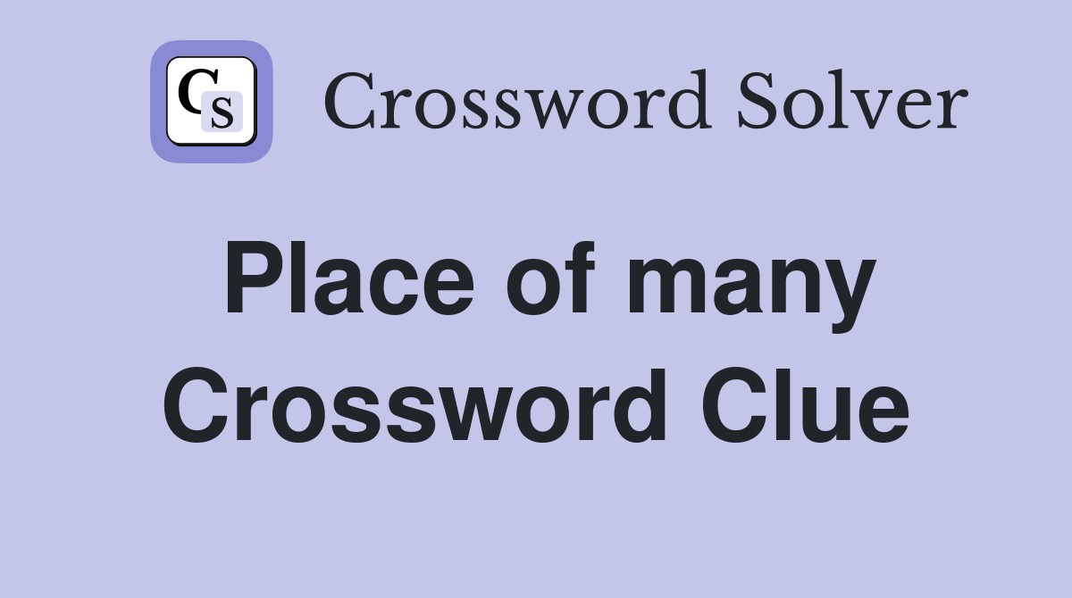 Place of many Crossword Clue