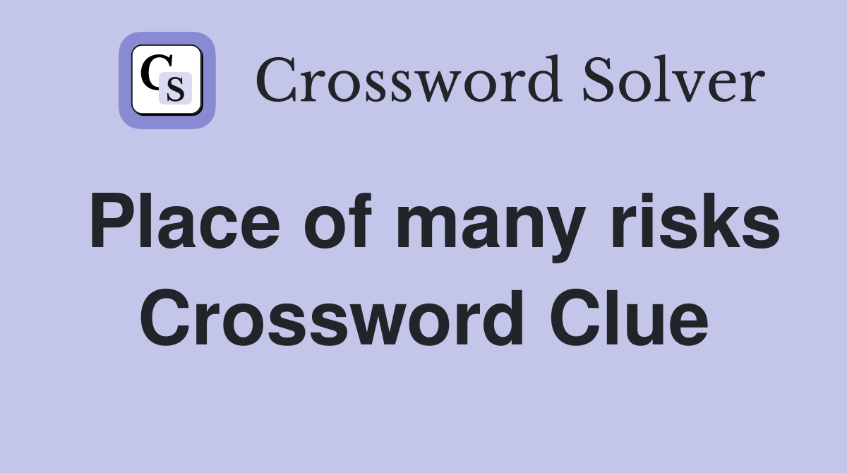 Place of many risks Crossword Clue