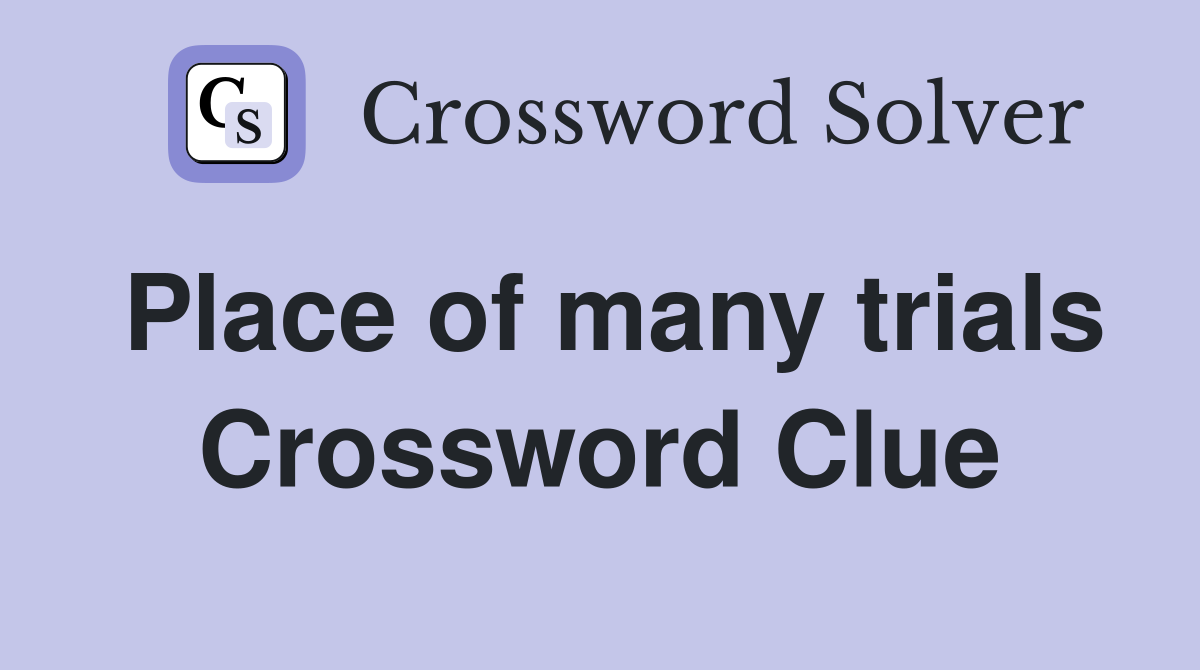 Place of many trials Crossword Clue