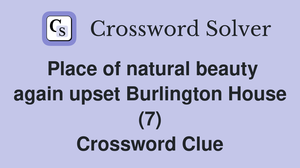 Place of natural beauty again upset Burlington House (7) Crossword Clue