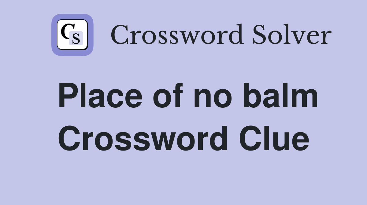 Place of no balm Crossword Clue