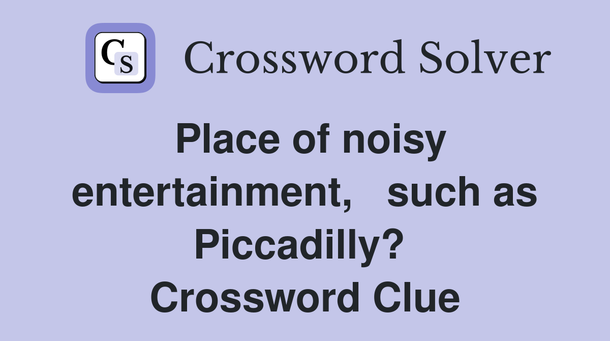 Place of noisy entertainment,   such as Piccadilly?  Crossword Clue