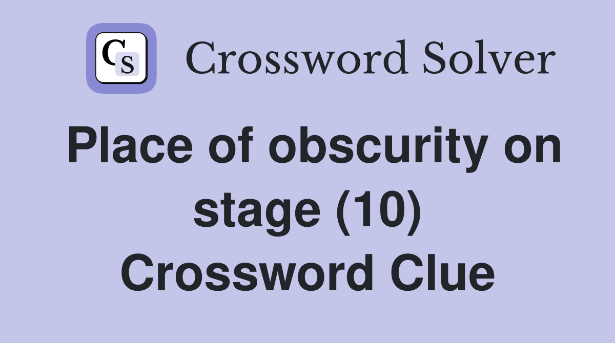 Place of obscurity on stage (10) Crossword Clue