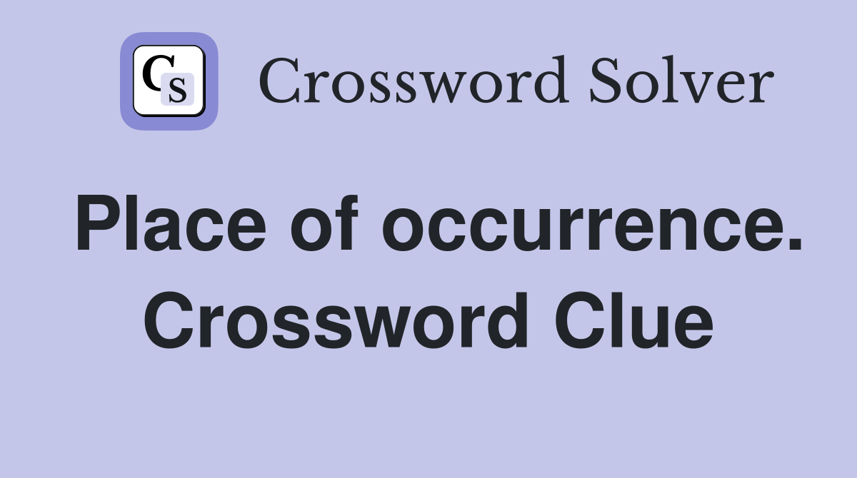 Place of occurrence. Crossword Clue