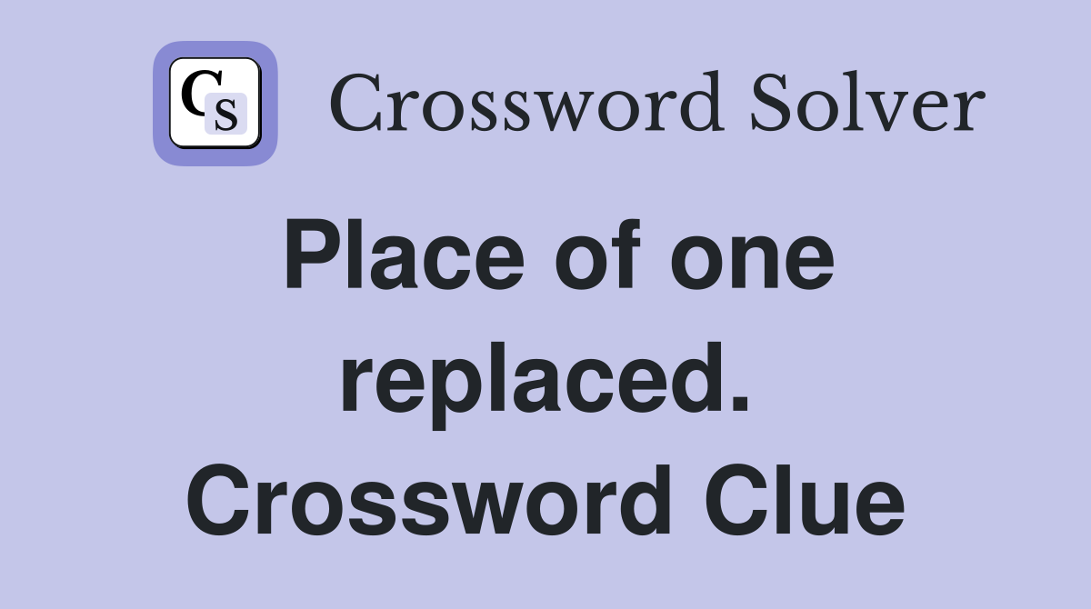 Place of one replaced. Crossword Clue
