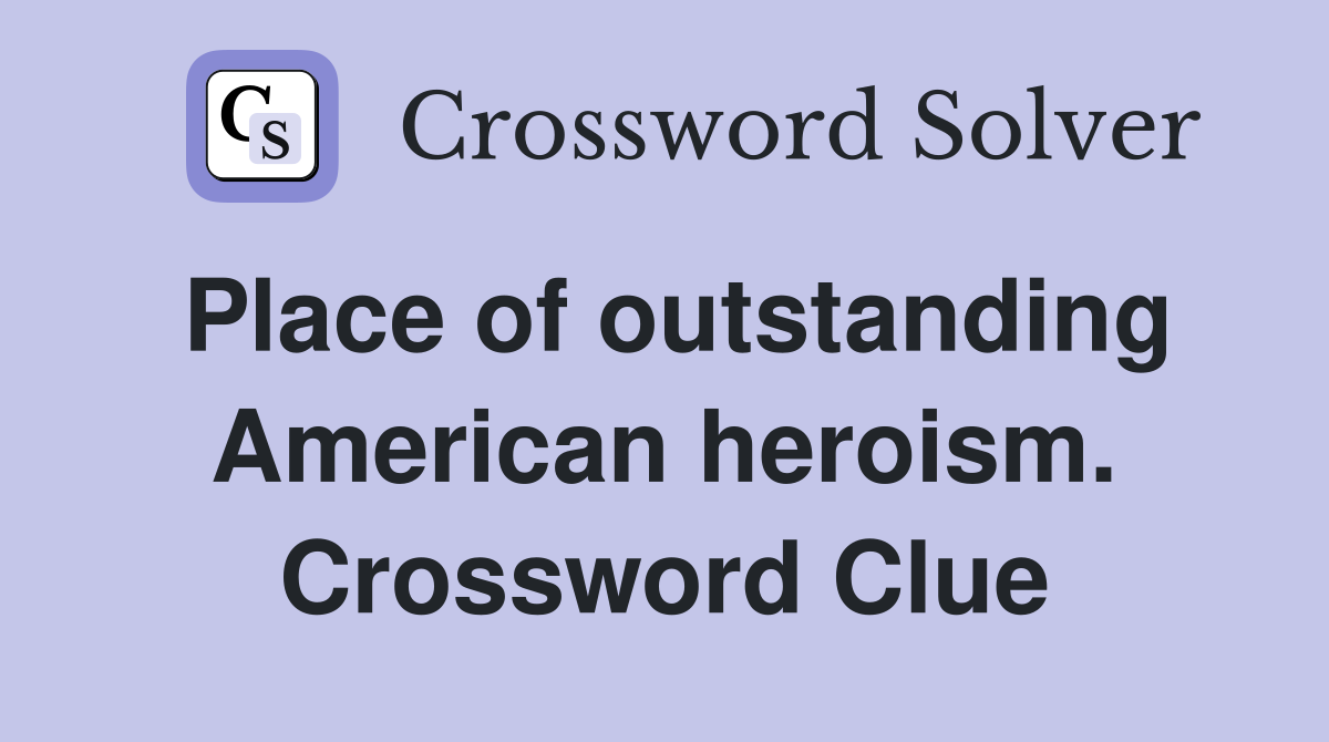 Place of outstanding American heroism. Crossword Clue
