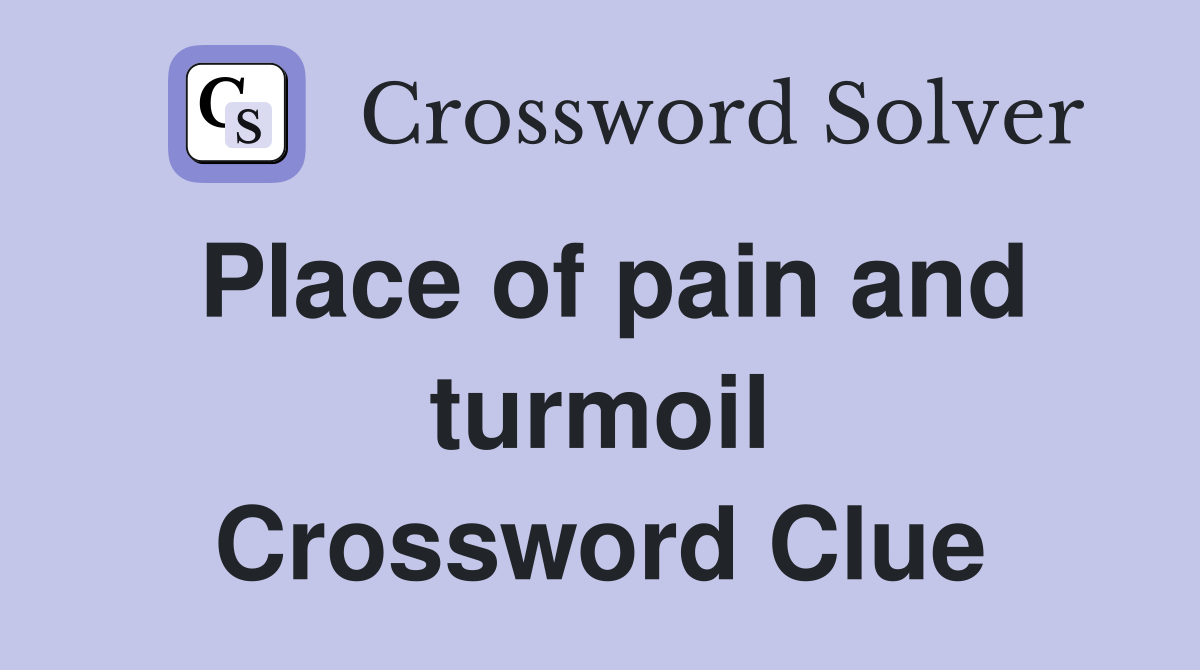 Place of pain and turmoil Crossword Clue