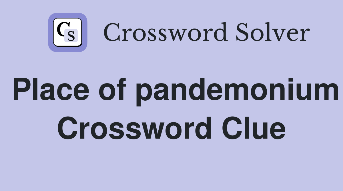 Place of pandemonium Crossword Clue