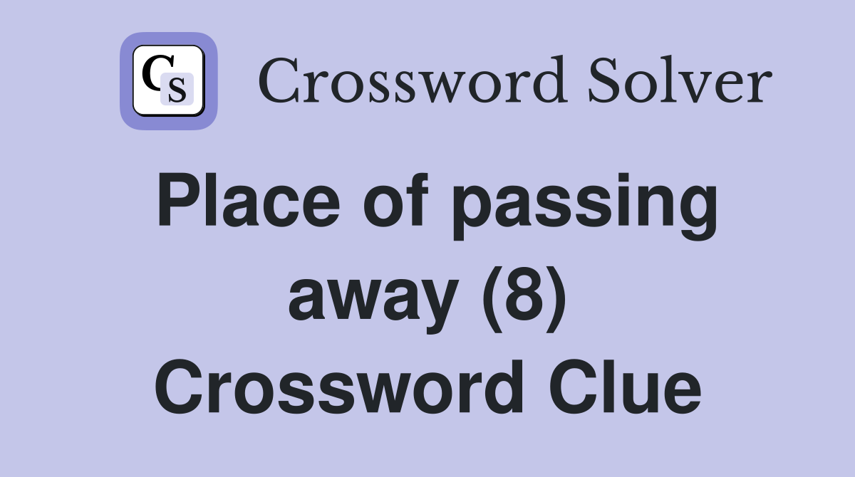 Place of passing away (8) Crossword Clue